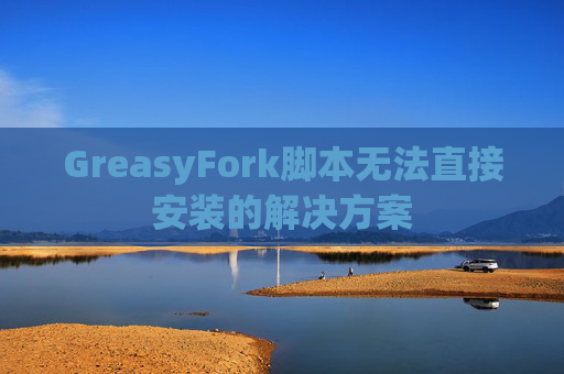 GreasyFork脚本无法直接安装的解决方案
